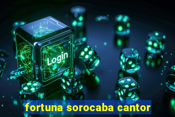 fortuna sorocaba cantor